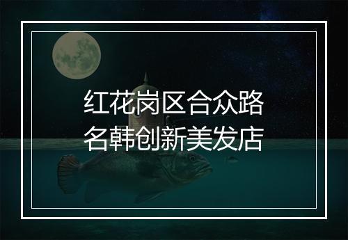 红花岗区合众路名韩创新美发店