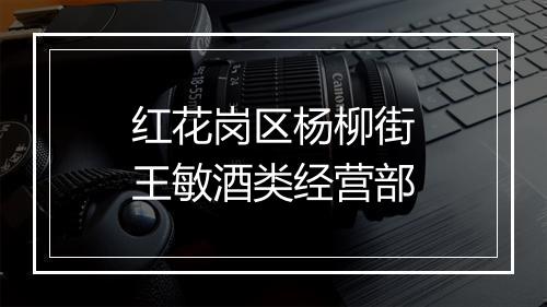 红花岗区杨柳街王敏酒类经营部