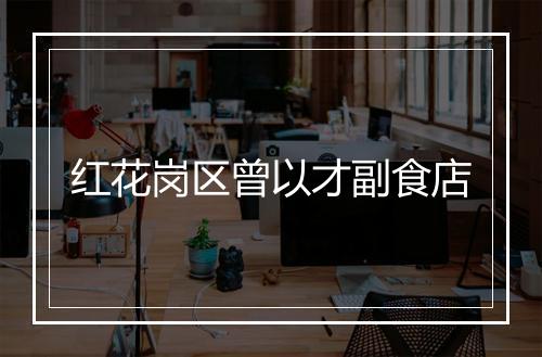 红花岗区曾以才副食店
