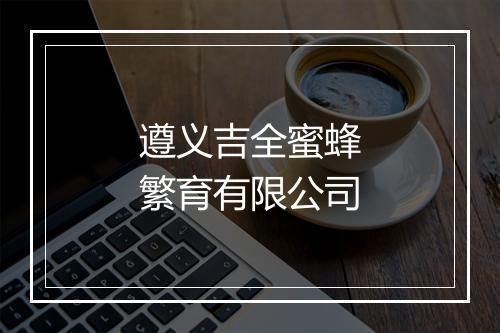 遵义吉全蜜蜂繁育有限公司