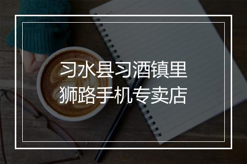 习水县习酒镇里狮路手机专卖店