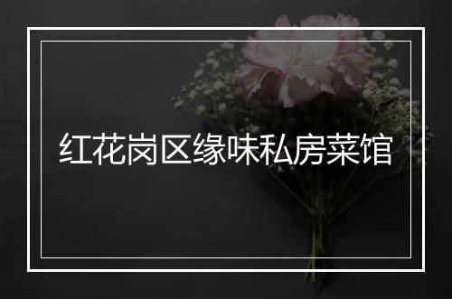 红花岗区缘味私房菜馆