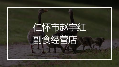 仁怀市赵宇红副食经营店