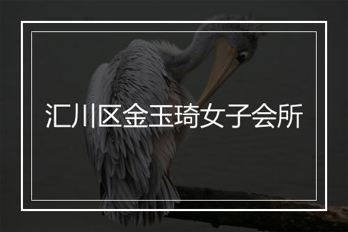 汇川区金玉琦女子会所