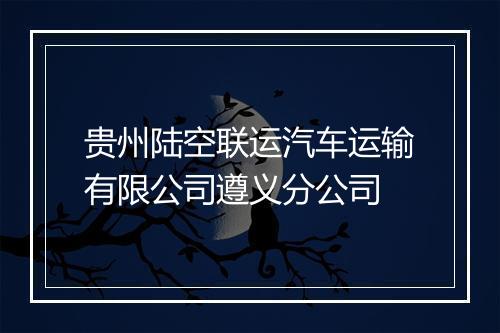贵州陆空联运汽车运输有限公司遵义分公司