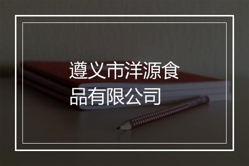 遵义市洋源食品有限公司
