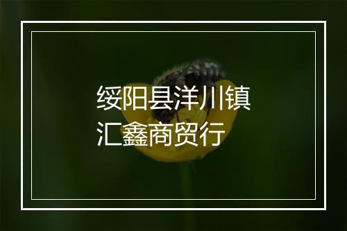 绥阳县洋川镇汇鑫商贸行