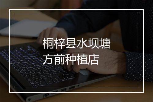 桐梓县水坝塘方前种植店