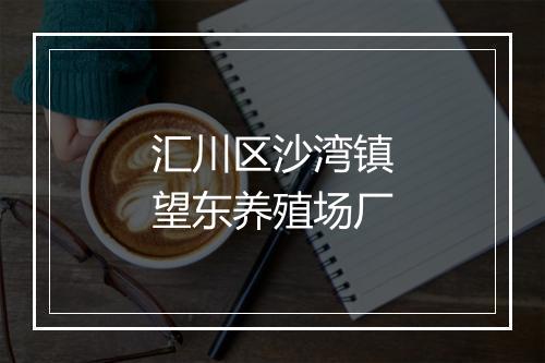 汇川区沙湾镇望东养殖场厂