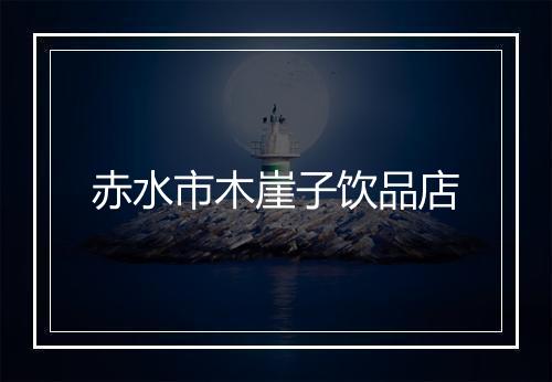 赤水市木崖子饮品店