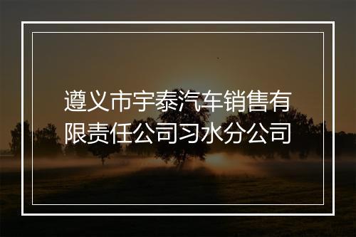 遵义市宇泰汽车销售有限责任公司习水分公司