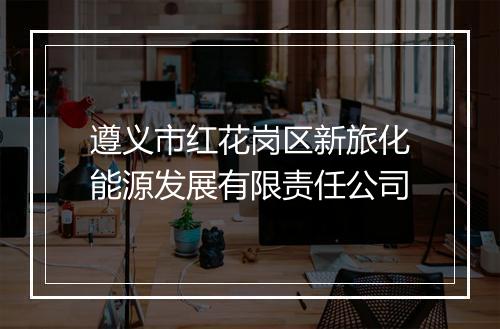 遵义市红花岗区新旅化能源发展有限责任公司