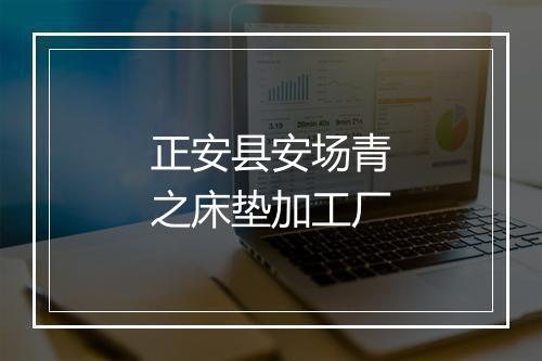 正安县安场青之床垫加工厂