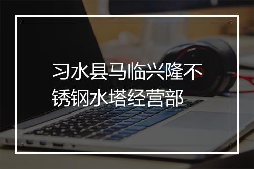 习水县马临兴隆不锈钢水塔经营部