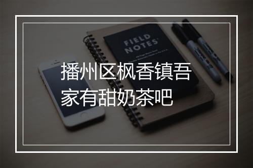 播州区枫香镇吾家有甜奶茶吧