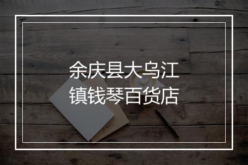 余庆县大乌江镇钱琴百货店