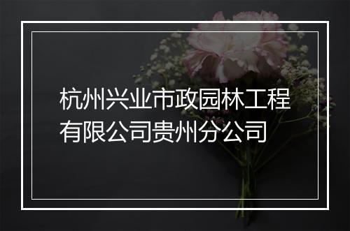 杭州兴业市政园林工程有限公司贵州分公司