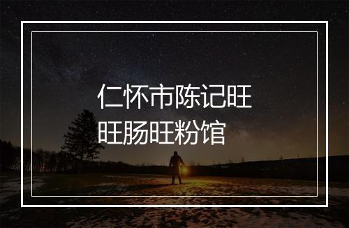 仁怀市陈记旺旺肠旺粉馆