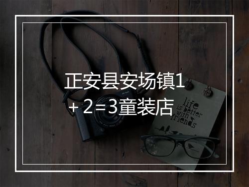正安县安场镇1＋2=3童装店