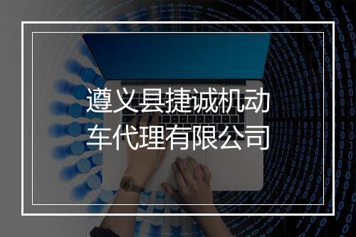 遵义县捷诚机动车代理有限公司