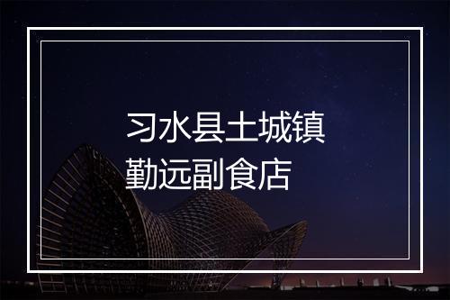 习水县土城镇勤远副食店
