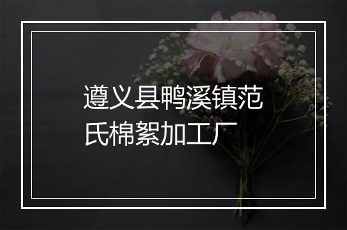 遵义县鸭溪镇范氏棉絮加工厂