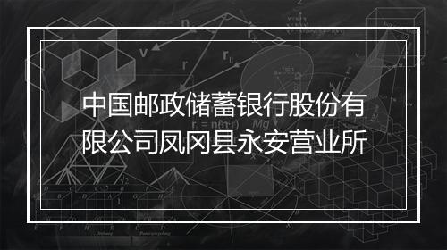中国邮政储蓄银行股份有限公司凤冈县永安营业所