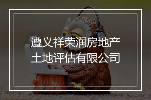 遵义祥荣润房地产土地评估有限公司