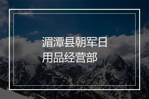 湄潭县朝军日用品经营部