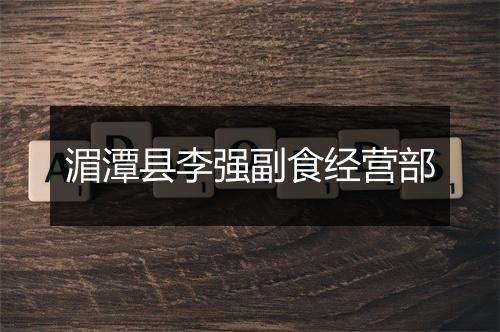 湄潭县李强副食经营部