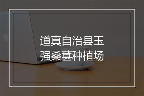 道真自治县玉强桑葚种植场