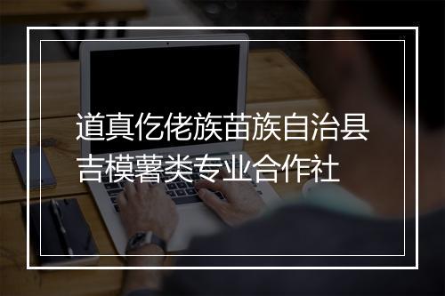 道真仡佬族苗族自治县吉模薯类专业合作社