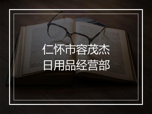 仁怀市容茂杰日用品经营部