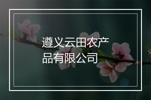 遵义云田农产品有限公司