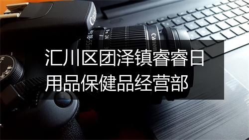 汇川区团泽镇睿睿日用品保健品经营部