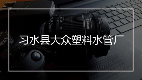 习水县大众塑料水管厂