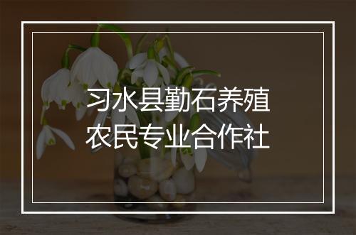 习水县勤石养殖农民专业合作社