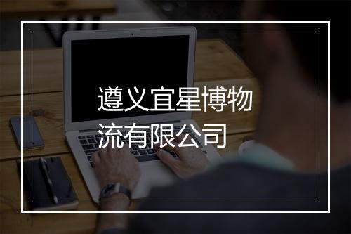 遵义宜星博物流有限公司