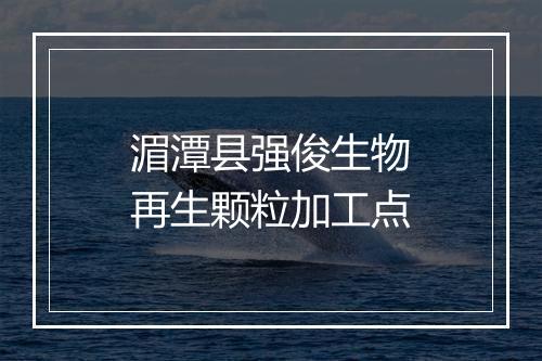 湄潭县强俊生物再生颗粒加工点