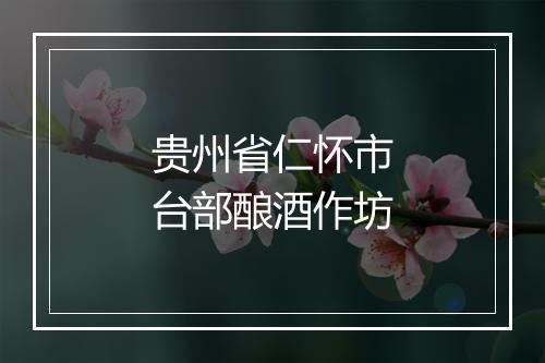 贵州省仁怀市台部酿酒作坊