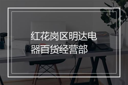 红花岗区明达电器百货经营部