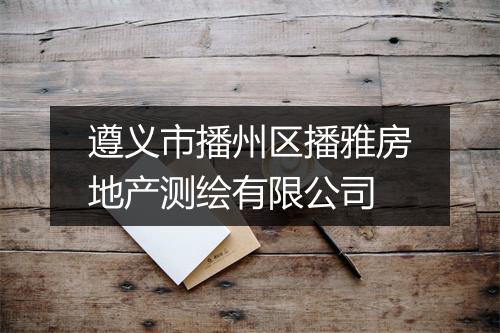 遵义市播州区播雅房地产测绘有限公司