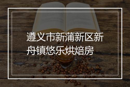 遵义市新蒲新区新舟镇悠乐烘焙房