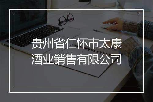 贵州省仁怀市太康酒业销售有限公司