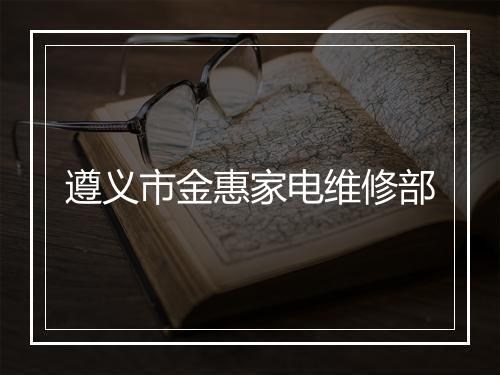 遵义市金惠家电维修部