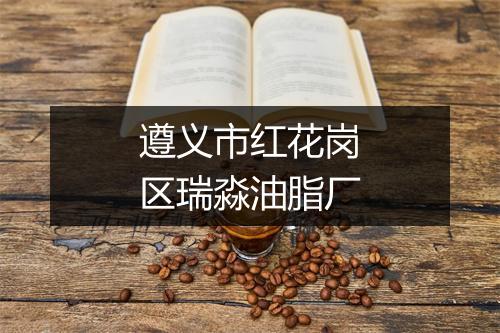 遵义市红花岗区瑞淼油脂厂