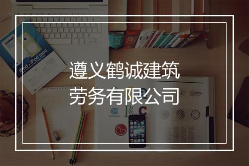 遵义鹤诚建筑劳务有限公司