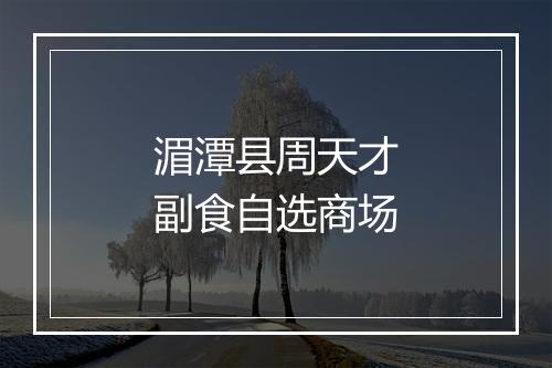 湄潭县周天才副食自选商场