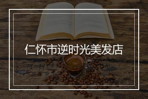 仁怀市逆时光美发店