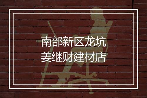 南部新区龙坑姜继财建材店